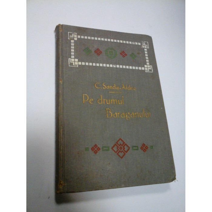 PE DRUMUL BARAGANULUI - C. SANDU-ALDEA - 1913 PE DRUMUL BARAGANULUI - C. SANDU-ALDEA - 1913